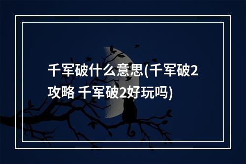 千军破什么意思(千军破2攻略 千军破2好玩吗)