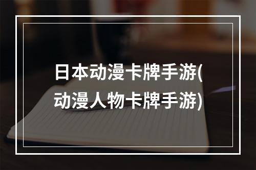 日本动漫卡牌手游(动漫人物卡牌手游)