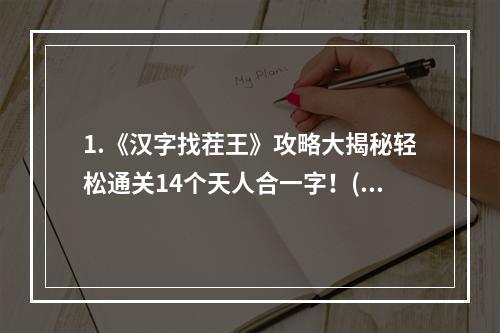 1.《汉字找茬王》攻略大揭秘轻松通关14个天人合一字！(绝密技巧曝光)