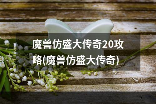 魔兽仿盛大传奇20攻略(魔兽仿盛大传奇)