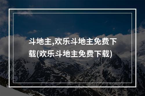 斗地主,欢乐斗地主免费下载(欢乐斗地主免费下载)