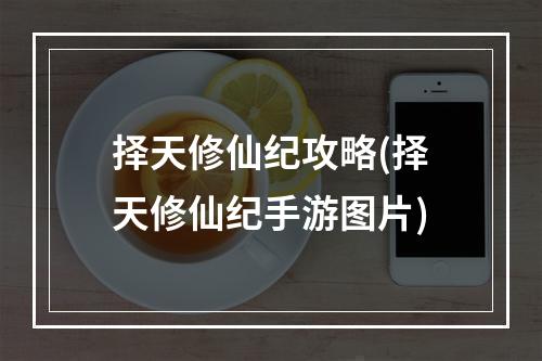 择天修仙纪攻略(择天修仙纪手游图片)