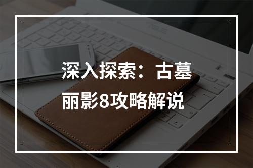 深入探索：古墓丽影8攻略解说