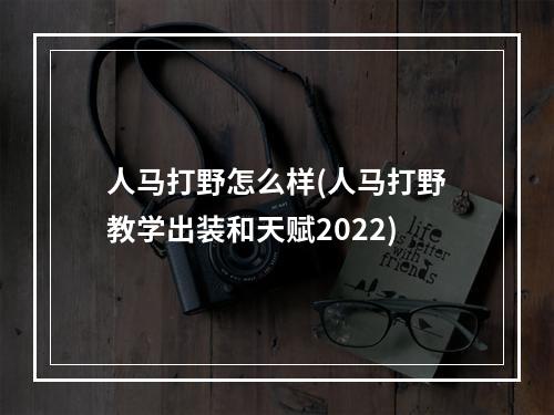 人马打野怎么样(人马打野教学出装和天赋2022)