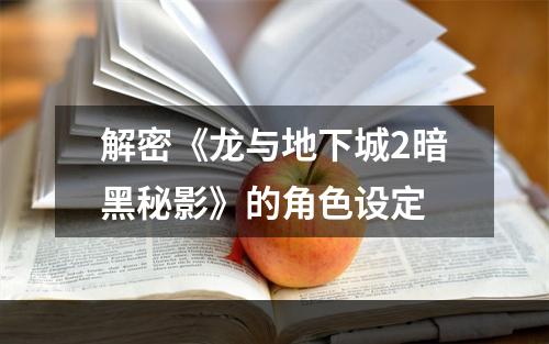 解密《龙与地下城2暗黑秘影》的角色设定