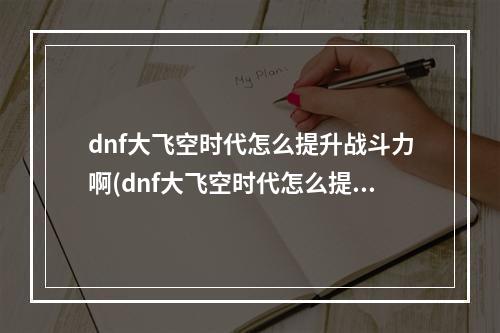 dnf大飞空时代怎么提升战斗力啊(dnf大飞空时代怎么提升战斗力)