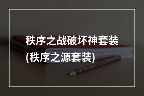 秩序之战破坏神套装(秩序之源套装)