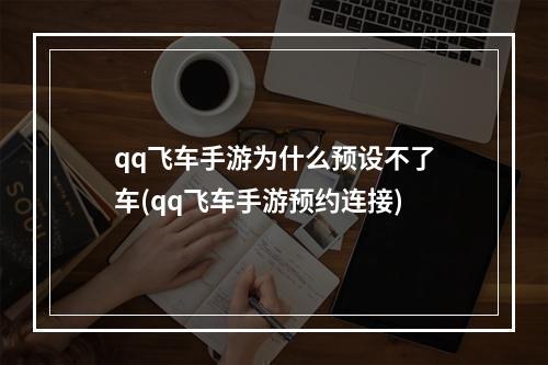 qq飞车手游为什么预设不了车(qq飞车手游预约连接)