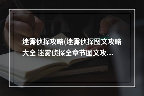 迷雾侦探攻略(迷雾侦探图文攻略大全 迷雾侦探全章节图文攻略汇总  )