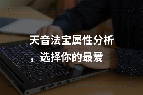 天音法宝属性分析，选择你的最爱