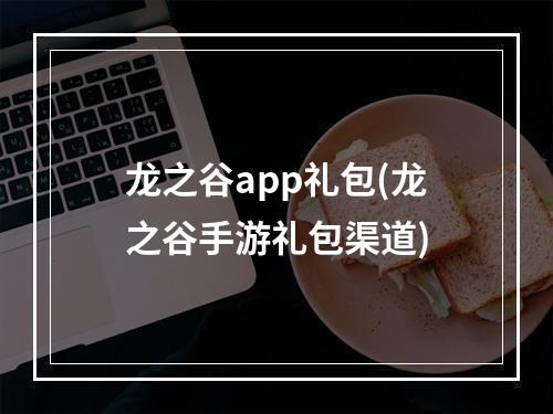 龙之谷app礼包(龙之谷手游礼包渠道)