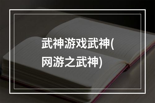 武神游戏武神(网游之武神)