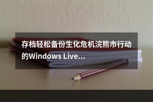 存档轻松备份生化危机浣熊市行动的Windows Live离线存档教程(存档备份，教程)