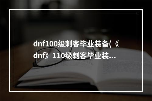 dnf100级刺客毕业装备(《dnf》110级刺客毕业装备推荐 )