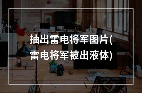 抽出雷电将军图片(雷电将军被出液体)