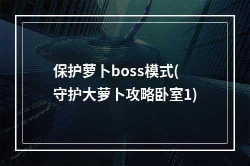 保护萝卜boss模式(守护大萝卜攻略卧室1)