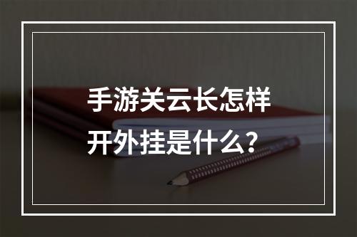 手游关云长怎样开外挂是什么？