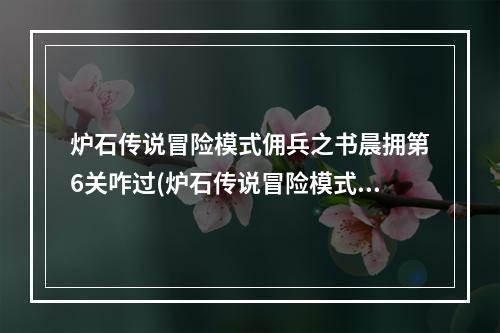 炉石传说冒险模式佣兵之书晨拥第6关咋过(炉石传说冒险模式)