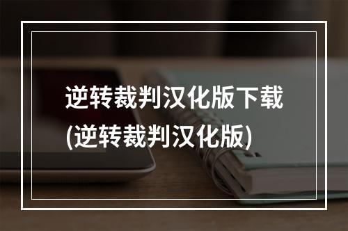 逆转裁判汉化版下载(逆转裁判汉化版)