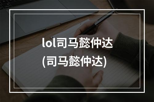 lol司马懿仲达(司马懿仲达)