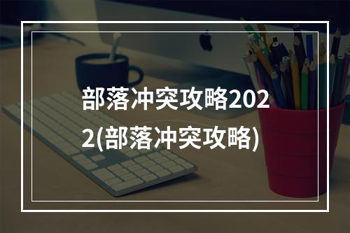 部落冲突攻略2022(部落冲突攻略)