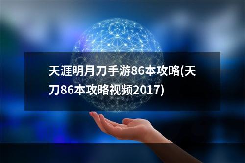 天涯明月刀手游86本攻略(天刀86本攻略视频2017)