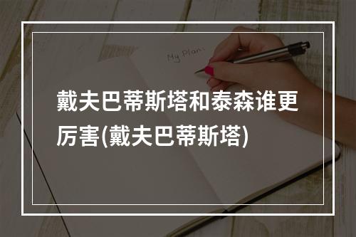 戴夫巴蒂斯塔和泰森谁更厉害(戴夫巴蒂斯塔)