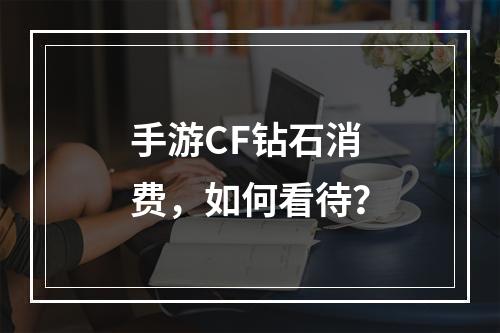 手游CF钻石消费，如何看待？