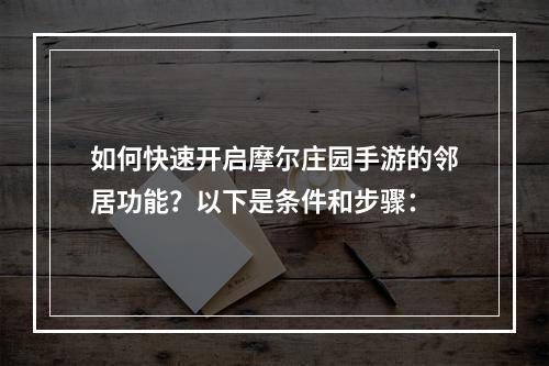 如何快速开启摩尔庄园手游的邻居功能？以下是条件和步骤：