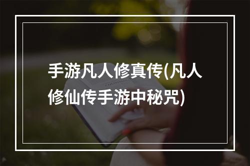 手游凡人修真传(凡人修仙传手游中秘咒)