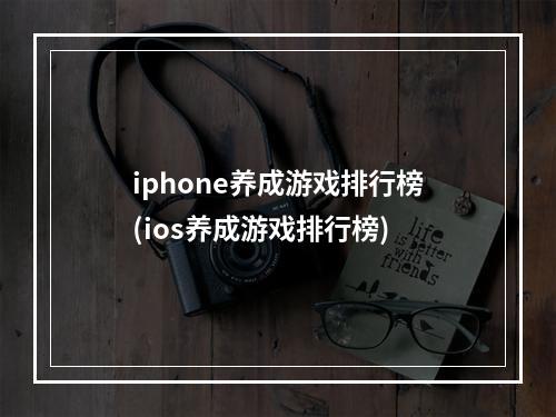 iphone养成游戏排行榜(ios养成游戏排行榜)