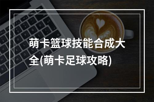 萌卡篮球技能合成大全(萌卡足球攻略)