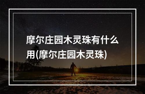 摩尔庄园木灵珠有什么用(摩尔庄园木灵珠)