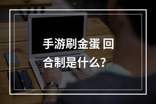 手游刷金蛋 回合制是什么？