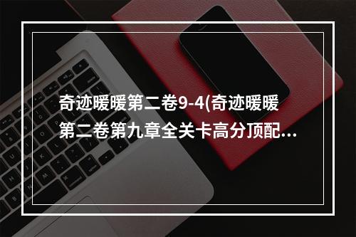 奇迹暖暖第二卷9-4(奇迹暖暖第二卷第九章全关卡高分顶配汇总 奇迹暖暖第)