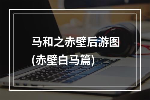 马和之赤壁后游图(赤壁白马篇)