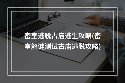 密室逃脱古庙逃生攻略(密室解谜测试古庙逃脱攻略)