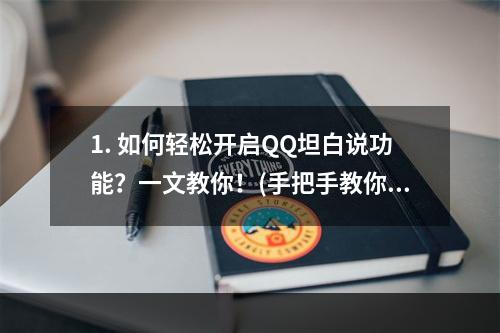 1. 如何轻松开启QQ坦白说功能？一文教你！(手把手教你开启qq坦白说)