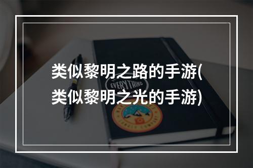 类似黎明之路的手游(类似黎明之光的手游)