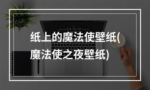 纸上的魔法使壁纸(魔法使之夜壁纸)