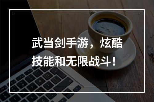 武当剑手游，炫酷技能和无限战斗！