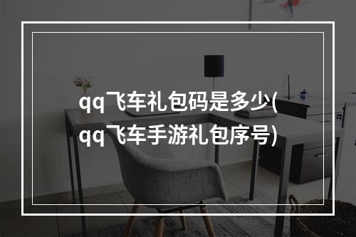 qq飞车礼包码是多少(qq飞车手游礼包序号)