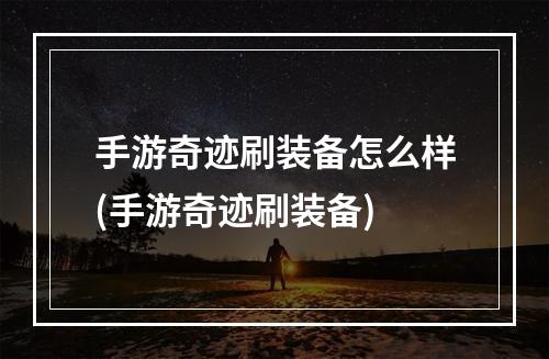 手游奇迹刷装备怎么样(手游奇迹刷装备)