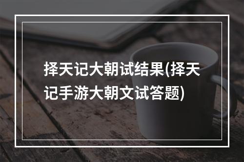 择天记大朝试结果(择天记手游大朝文试答题)