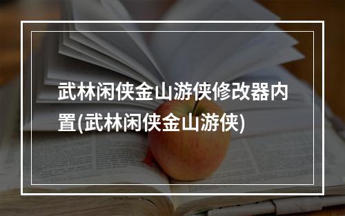 武林闲侠金山游侠修改器内置(武林闲侠金山游侠)