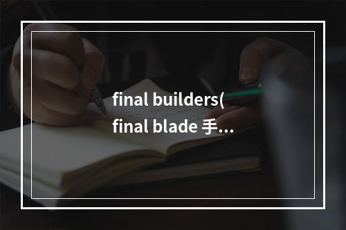 final builders(final blade 手游教程)