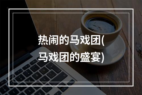 热闹的马戏团(马戏团的盛宴)