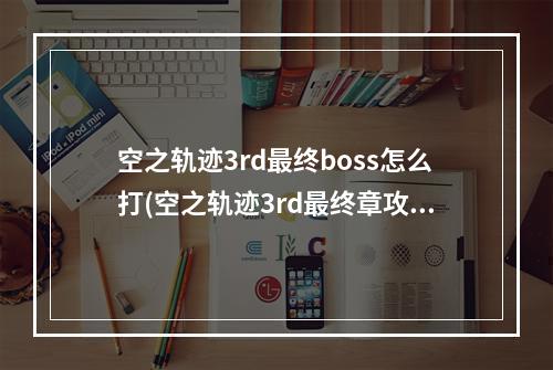 空之轨迹3rd最终boss怎么打(空之轨迹3rd最终章攻略)