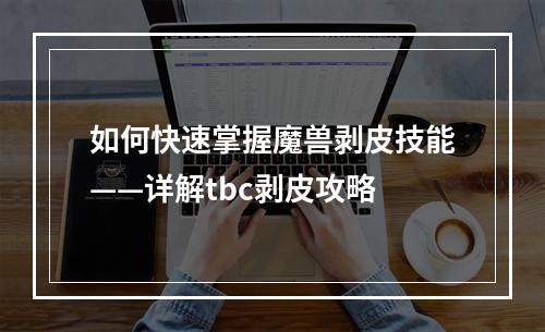 如何快速掌握魔兽剥皮技能——详解tbc剥皮攻略