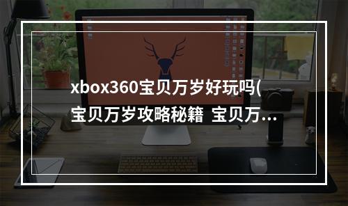 xbox360宝贝万岁好玩吗(宝贝万岁攻略秘籍  宝贝万岁全攻略  宝贝万岁攻略专区)